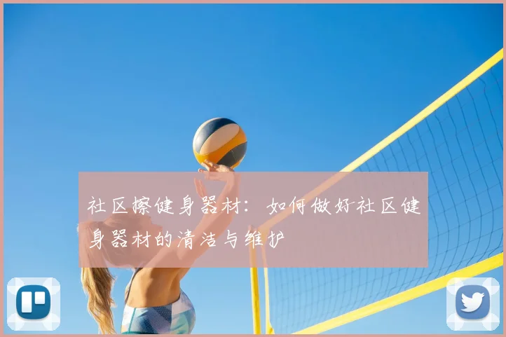 社区擦健身器材：如何做好社区健身器材的清洁与维护