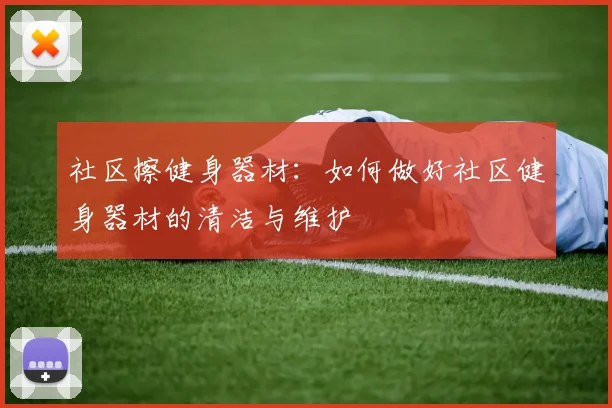 社区擦健身器材:如何做好社区健身器材的清洁与维护