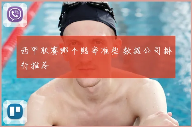 西甲联赛哪个赔率准些 数据公司排行推荐