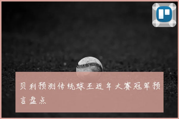 贝利预测传统球王近年大赛冠军预言盘点
